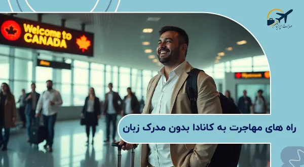راه های مهاجرت به کانادا بدون مدرک زبان