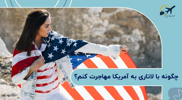 چگونه با لاتاری به آمریکا مهاجرت کنم؟