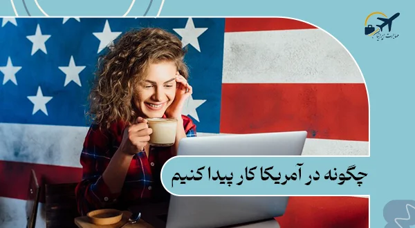 چگونه در آمریکا کار پیدا کنیم؟ اخذ جاب آفر 2025 | مدارک لازم