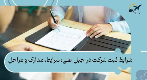 شرایط ثبت شرکت در جبل علی: شرایط، مدارک و مراحل | هزینه 2025