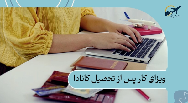 ویزای کار پس از تحصیل کانادا: هزینه 2025 | مجوز | شرایط